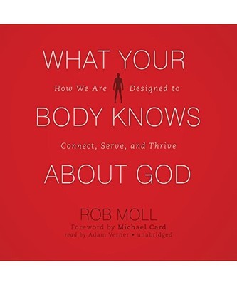 What Your Body Knows about God: How We Are Designed to Connect, Serve, and Thriv