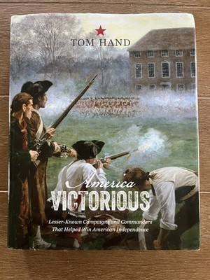 AMERICA VICTORIOUS: LESSER-KNOWN CAMPAIGNS AND COMMANDERS THAT HELPED W... Tom H