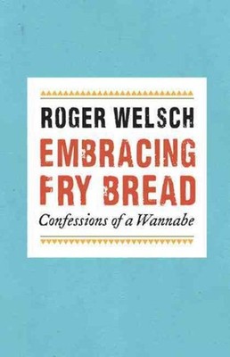 Embracing Fry Bread : Confessions of a Wannabe, Paperback by Welsch, Roger, B...