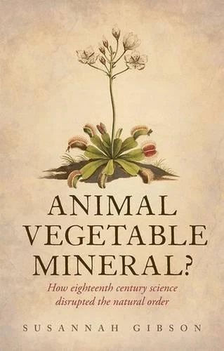 Animal, Vegetable, Mineral?: How eighteenth-century science disrupted the natura