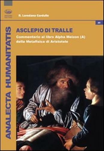 Asclepio di Tralle. Commentario al libro «Alpha Meizon» della Metafisica d...