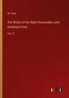 W. Frere | The Works Of The Right Honourable John Hookham Frere | Taschenbuch