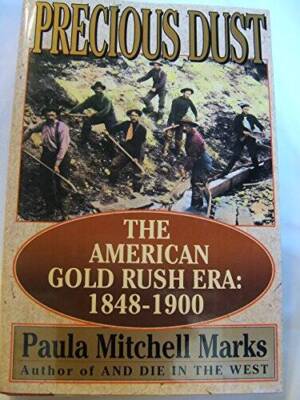 Precious Dust: The American Gold Rush Era : 1848-1900 - Hardcover - VERY GOOD