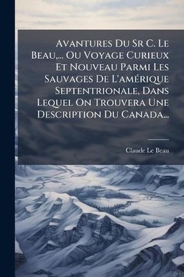 Avantures Du Sr C. Le Beau, ... Ou Voyage Curieux Et Nouveau Parmi Les Sauvages