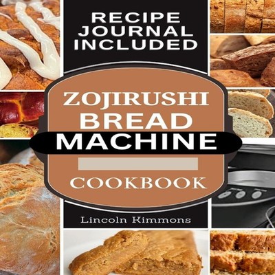 ZOJIRUSHI BREAD MACHINE COOKBOOK Super Delicious Homemade Loaf Re