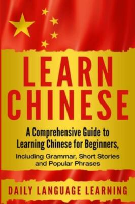 Learn Chinese: A Comprehensive Guide to Learning Chinese for Beginners, Incl...