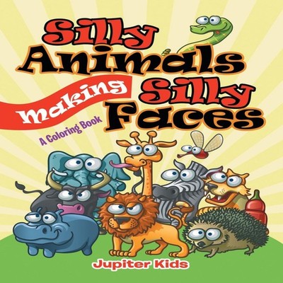 Silly Animals Making Silly Faces (A Coloring Book) Jupiter Kids P