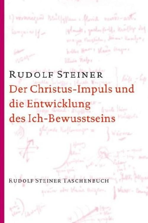 Der Christus-Impuls und die Entwicklung des Ich-Bewusstseins Rudolf Steiner