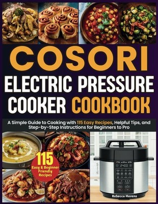 Cosori Electric Pressure Cooker Cookbook: A Simple Guide to Cooking with 115 Eas