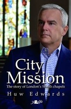 City Mission: Story Welsh Chapel, Huw Edwards,  Pa