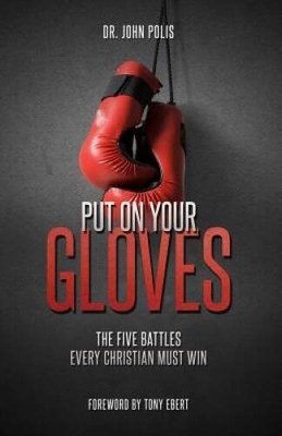 Put On Your Gloves: The Five Battles Every Christian Must Win - Paperback - GOOD