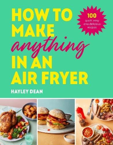 Hayley Dean How to Make Anything in an Air Fryer (Copertina rigida)