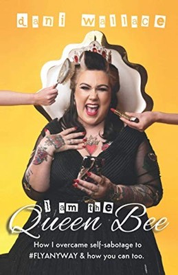 I Am The Queen Bee: How I overcame self-sabotage to #FLYANYWAY &