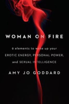 Woman on Fire: 9 Elements to Wake Up Your Erotic Energy, Personal Power, and...