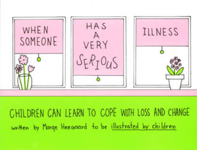 When Someone Has a Very Serious Illness: Children Can Learn to Cope  - VERY GOOD