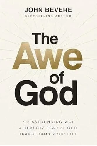 The Awe of God: The Astounding Way a Healthy Fear of God Transforms Your Life, J