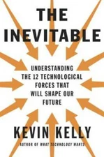 The Inevitable: Understanding the 12 Technological Forces That Will Shape - GOOD