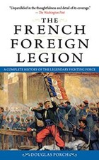 The French Foreign Legion : A Complete History of the Legendary F