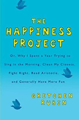 Happiness Project : Or, Why I Spent a Year Trying to Sing in the