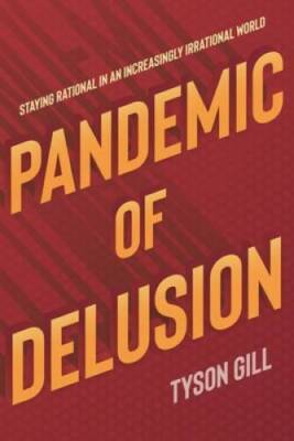 Pandemic of Delusion: Staying Rational in an Increasingly Irrationa - GOOD