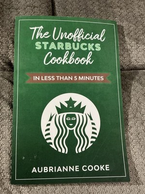 The Unofficial Starbucks Cookbook, In Less Than 5 Minutes, Aubrianne Cooke