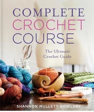 Complete Crochet Course: The Ultimate Crochet Guide by Shannon Mullett-Bowlsby (