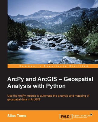 ArcPy and ArcGIS: Geospatial Analysis With Python: Use the ArcPy Module to A...