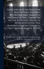 Gun Laws and the Need for Self-defense: Hearing Before the Subcommittee on Crime