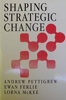 Shaping Strategic Change : Making Change in Large Organizations P