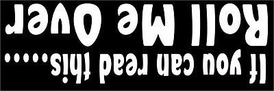 IF YOU CAN READ THIS ROLL ME OVER BUMPER STICKER VINYL DECAL CDD-50019