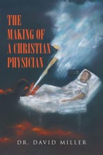 THE MAKING OF A CHRISTIAN PHYSICIAN BY Dr David Miller PAPERBACK **NEW**