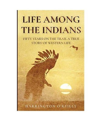 Life Among the Indians: Fifty Years on the Trail, A True Story of Western Life: 