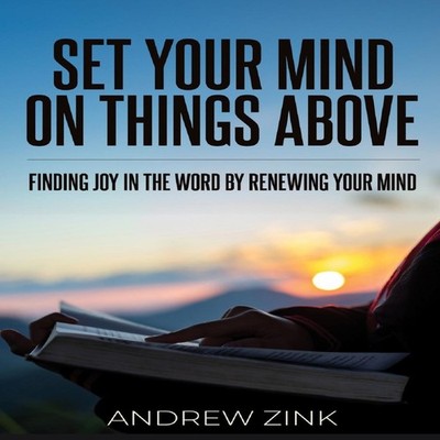 Set Your Mind on Things Above Finding Joy in the Word by Renewing