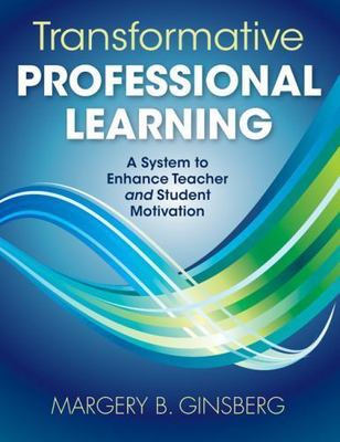 Transformative Professional Learning: A System to Enhance Teacher and Student M