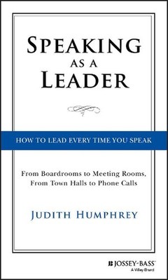 Speaking As a Leader: How to Lead Every Time You Speak...From Board Rooms to Mee