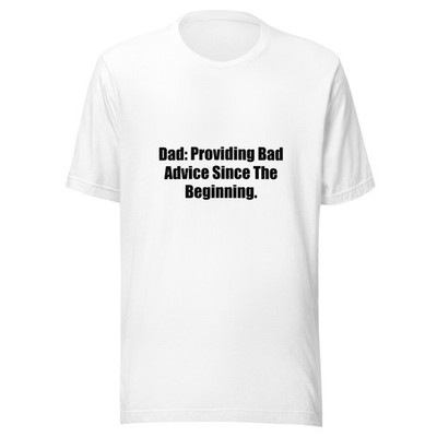 Dad Providing Bad Advice Since The Beginning Funny T-Shirt