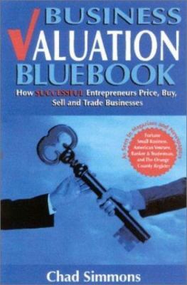 Business Valuation Bluebook: How Successful Entrepreneurs Price, Sell and Trade 