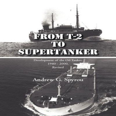 From T-2 to Supertanker Development of the Oil Tanker 1940 - 2000