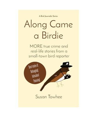 Along Came a Birdie: MORE true crime and real-life stories from a small-town bir