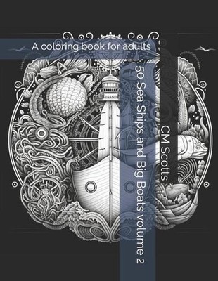 50 Sea Ships and Big Boats volume 2: A coloring book for adults by CM Scotts Pap