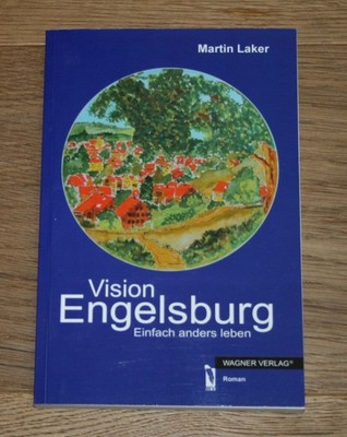 Vision Engelsburg. Einfach anders leben - Roman. Laker, Martin: