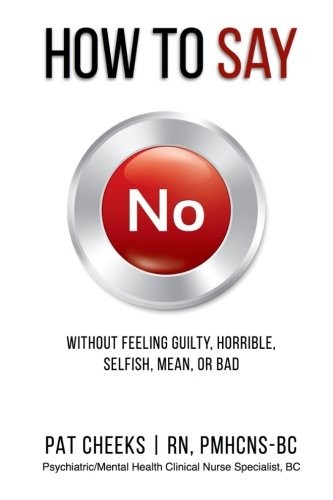 How to Say No Without Feeling Guilty, Horrible, Selfish, Mean or