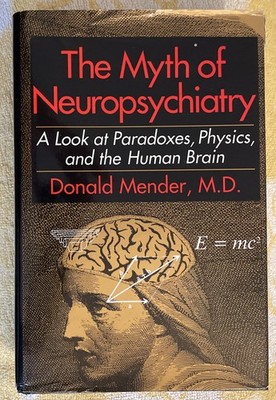 Myth of Neuropsychiatry: A Look at Paradoxes, Physics and the Human Brain