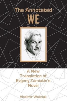 The Annotated We: A New Translation of Evgeny Zamiatin s Novel