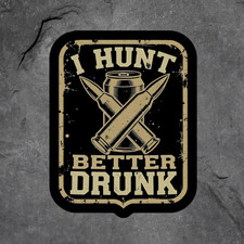 Hunting Sticker Vinyl Decal I Hunt Better Drunk Ammo Can Rifle Funny