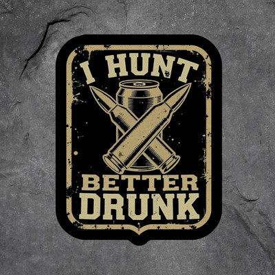 Hunting sticker vinyl decal I hunt better drunk ammo can rifle funny