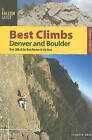 Best Climbs Denver and Boulder: Over 200 of the Best Routes in the Area by Stewart M. Green (Paperback, 2011)