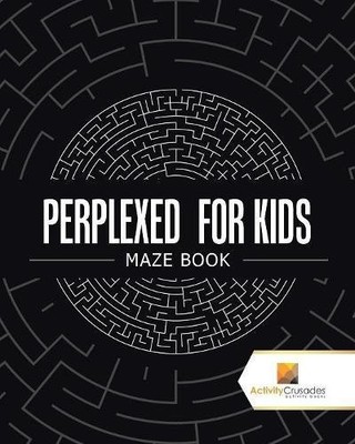 PERPLEXED FOR KIDS: MAZE BOOK By Activity Crusades **BRAND NEW**
