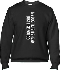 My Dog Tilts Its Head Just Like You Do Doggy Parent Joke Funny Mens Sweatshirt
