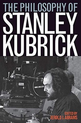 THE PHILOSOPHY OF STANLEY KUBRICK (PHILOSOPHY OF POPULAR By Jerold J. Abrams NEW